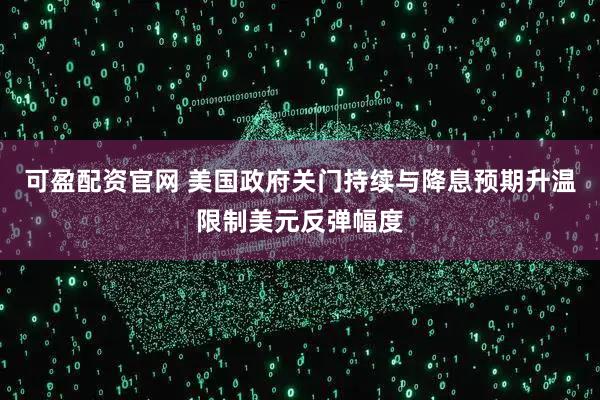 可盈配资官网 美国政府关门持续与降息预期升温限制美元反弹幅度