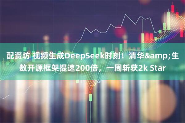 配资坊 视频生成DeepSeek时刻！清华&生数开源框架提速200倍，一周斩获2k Star